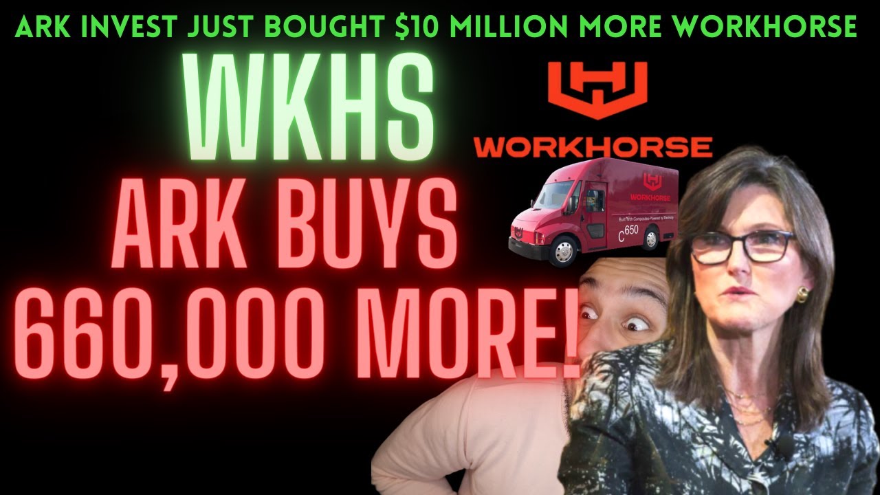 ARK JUST BOUGHT $10 MILLION MORE WORKHORSE! 660,500 SHARES! YEEHAWW!