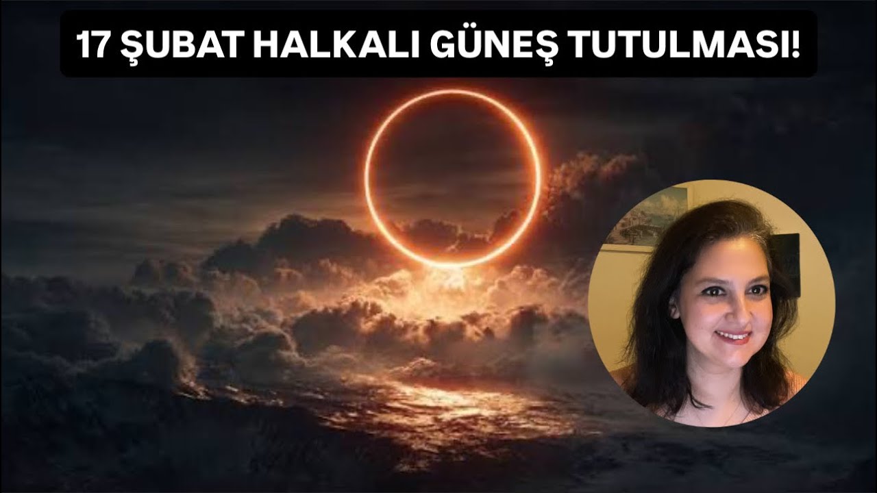 17 ŞUBAT HALKALI GÜNEŞ TUTULMASI! DEĞİŞİMİN AYAK SESLERİ...