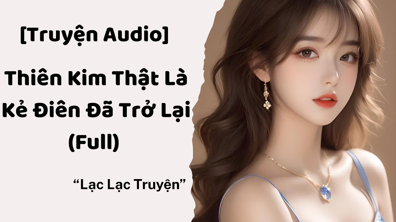 [FULL] THIÊN KIM THẬT LÀ KẺ ĐIÊN ĐÃ TRỞ LẠI || Truyện Audio