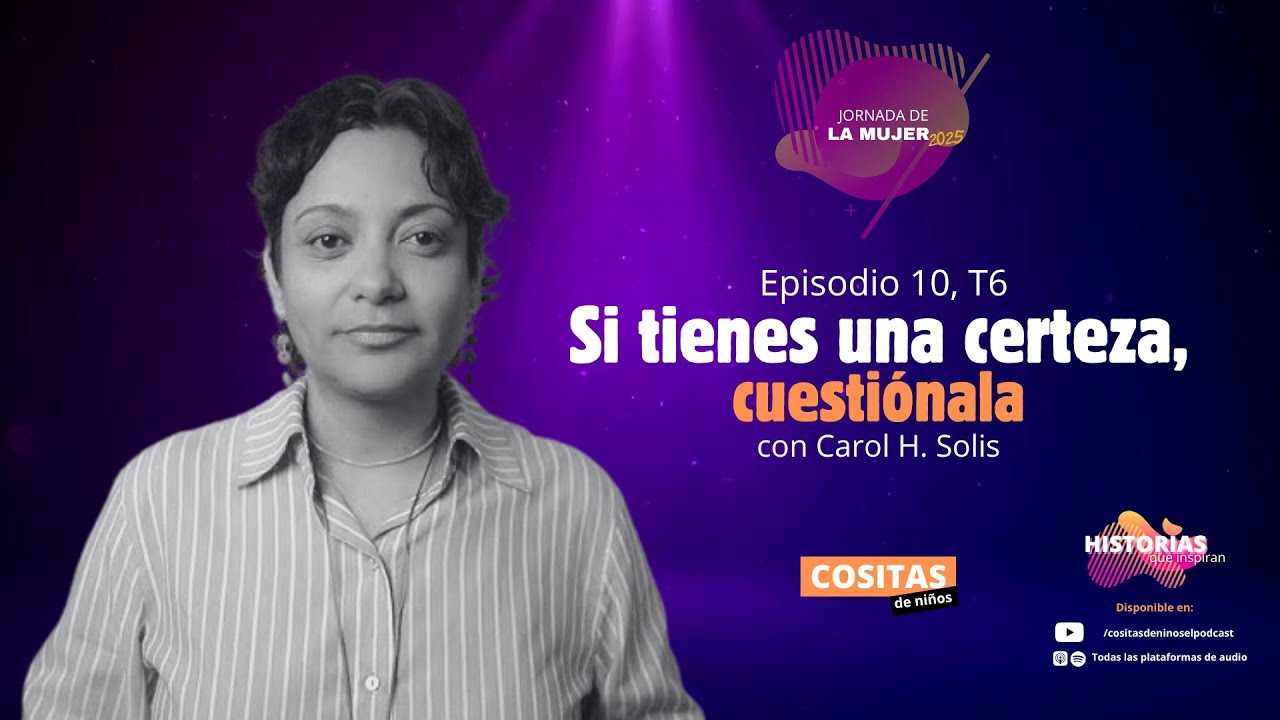 Episodio 10, T6: “Si tienes una certeza, cuestiónala” con Carol H. Solis
