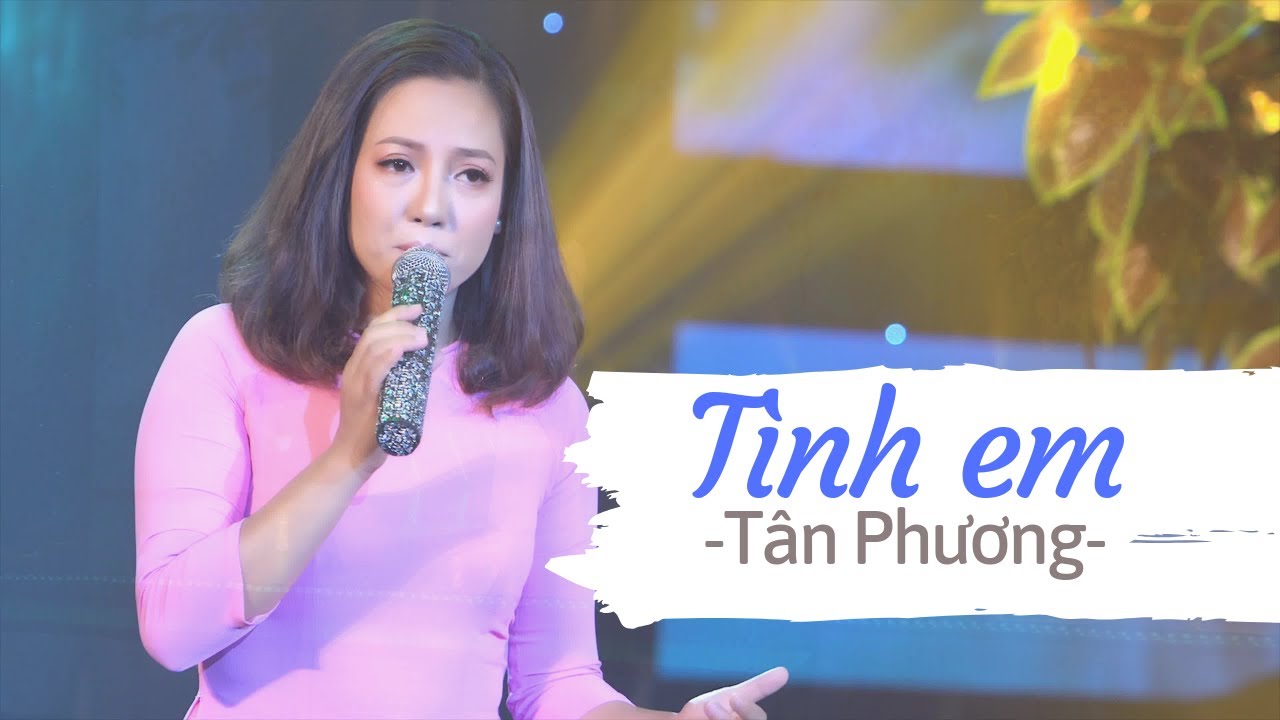 T&igrave;nh em - T&acirc;n Phương | B&agrave;i ca đi c&ugrave;ng năm th&aacute;ng