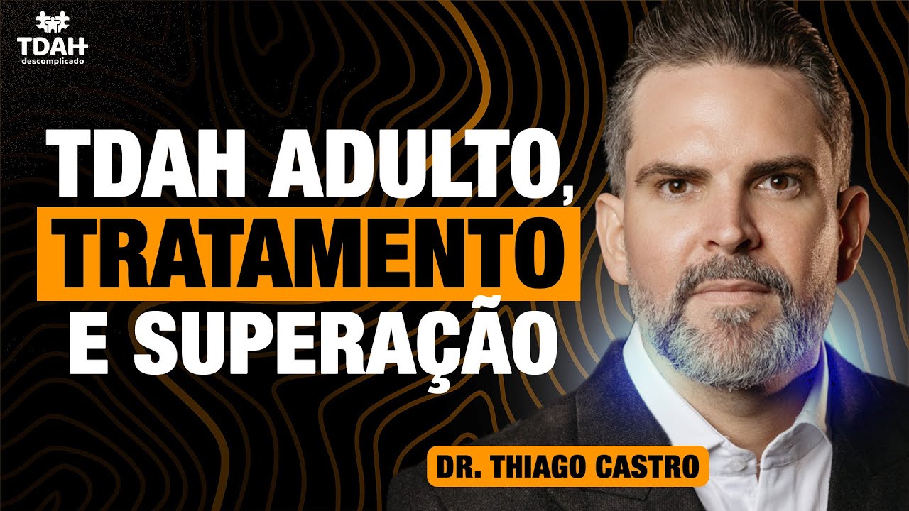 TDAH, vida adulta e supera&ccedil;&atilde;o | com Dr. Thiago Castro