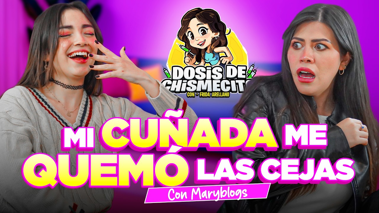Mi cuñada ME QUEMÓ LAS CEJAS | Maryblog | Dosis de Chismecito @MaryBlog