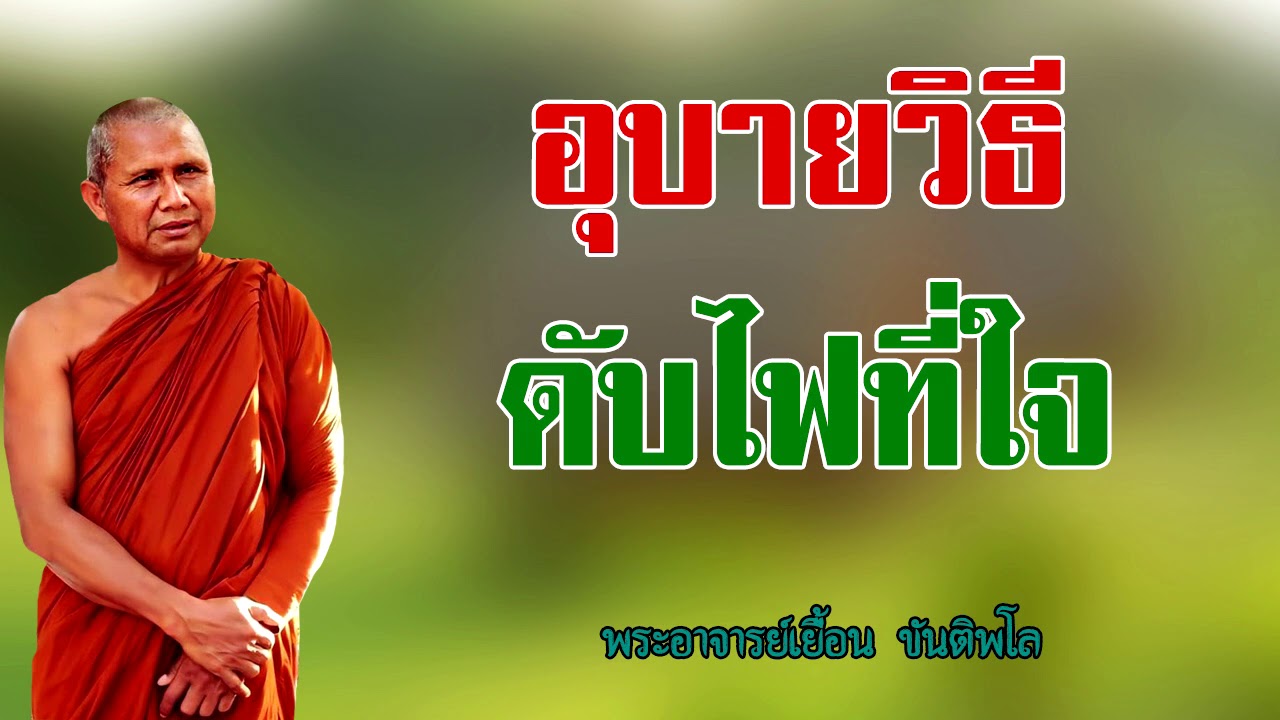 อุบายวิธีดับไฟที่ใจ ไม่ให้มีทุกข์ พระอาจารย์เยื้อน ขันติพโล