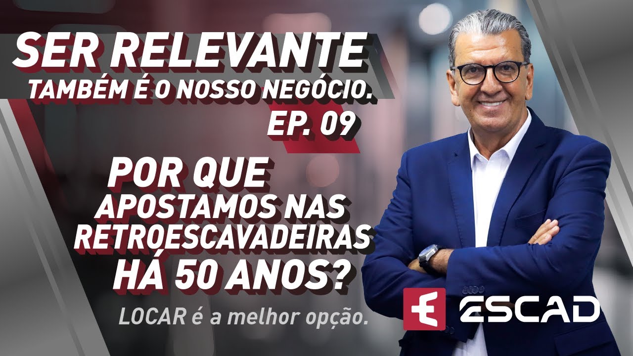 SER RELEVANTE - Ep. 09 - Por que apostamos nas Retroescavadeiras há 50 anos?