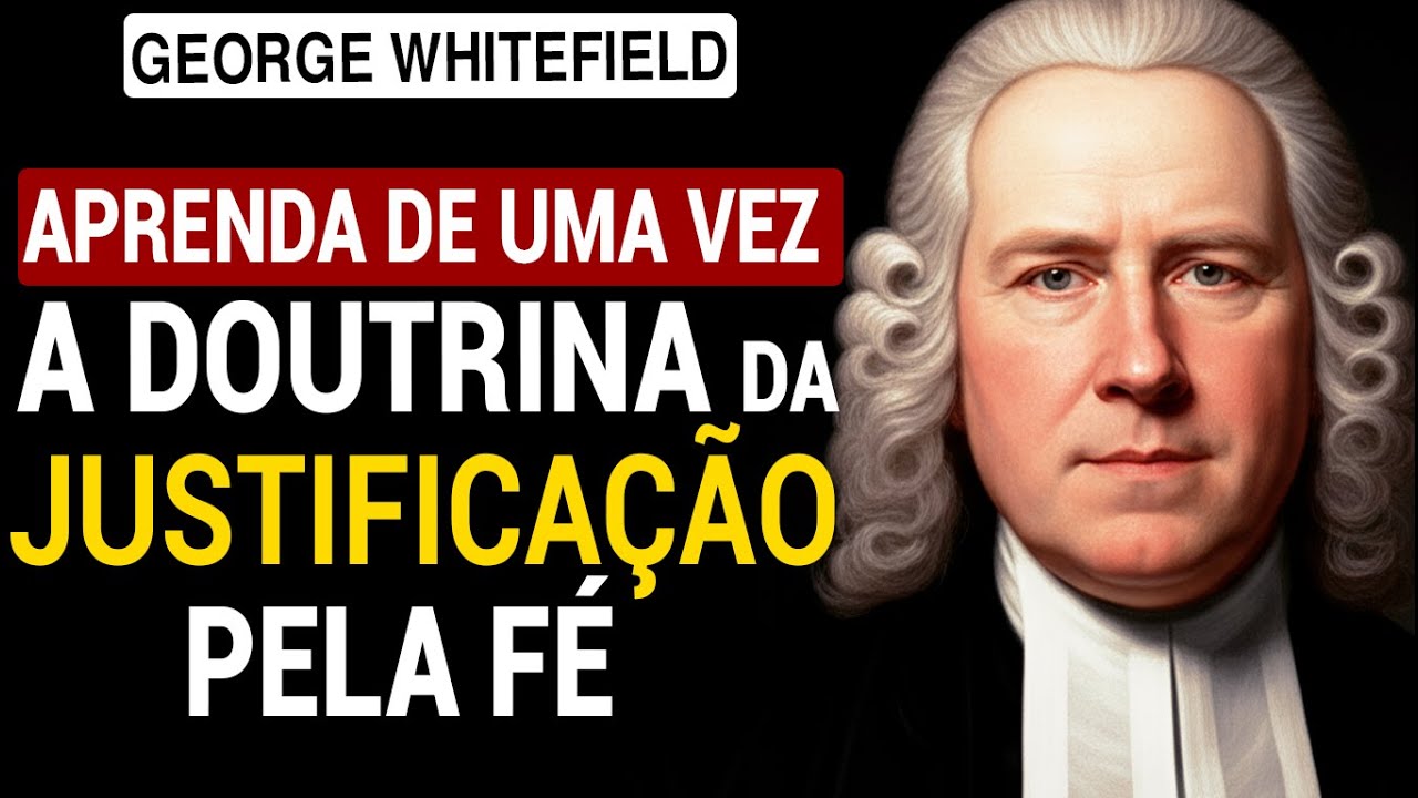 LI&Ccedil;&Otilde;ES CRUCIAIS sobre a JUSTIFICA&Ccedil;&Atilde;O pela F&eacute; [George Whitefield]
