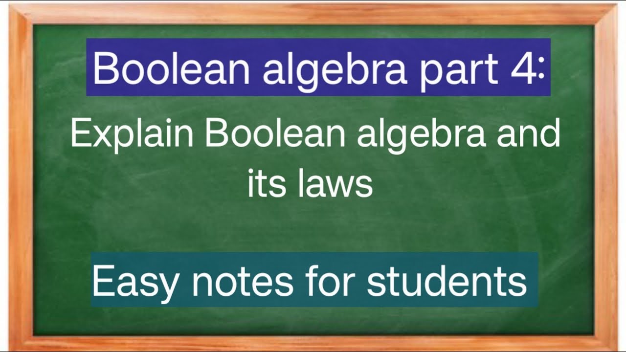 Boolean algebra part4: Explain Boolean algebra and its laws.