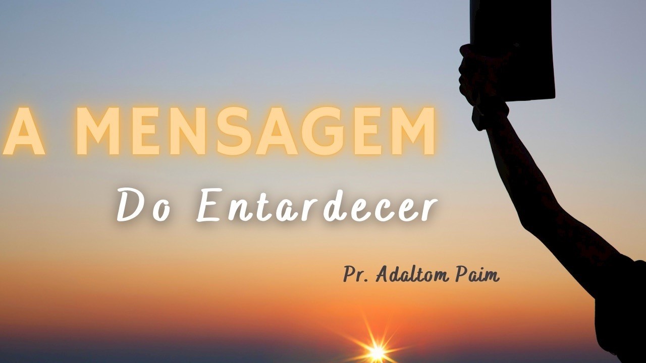 A Mensagem Do Entardecer | Pr. Adaltom Paim | 2026