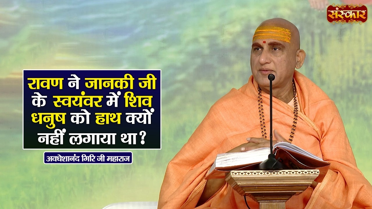 रावण ने जानकी जी के स्वयंवर में शिव धनुष को हाथ क्यों नहीं लगाया था? Avdheshanand Giri Ji Maharaj