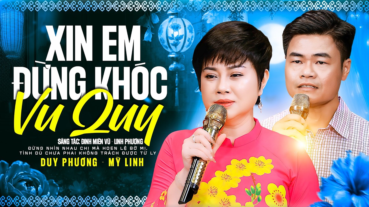 XIN EM ĐỪNG KHÓC VU QUY - Triệu Khán Giả Nổi Da Gà Khi Cặp Đôi Này Song Ca - DUY PHƯƠNG & MỸ LINH