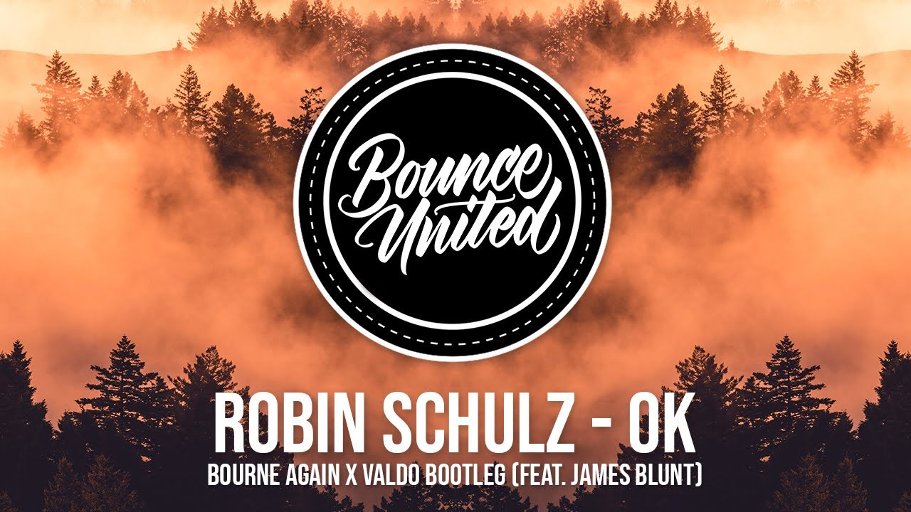 Robin Schulz – OK (feat. James Blunt) (Bourne Again X Valdo Bootleg)