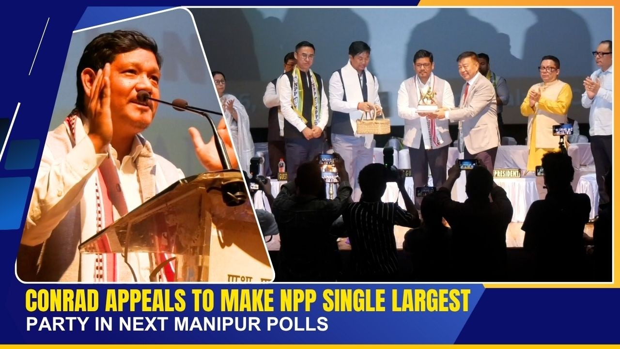 CONRAD APPEALS TO MAKE NPP SINGLE LARGEST PARTY IN NEXT MANIPUR POLLS | 25 JULY 2026