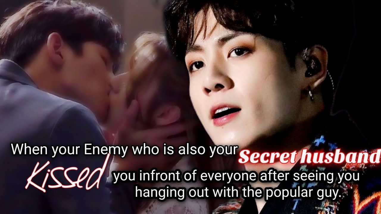 When your enemy who is also your secret husband kissed you infront of everyone after seeing you -