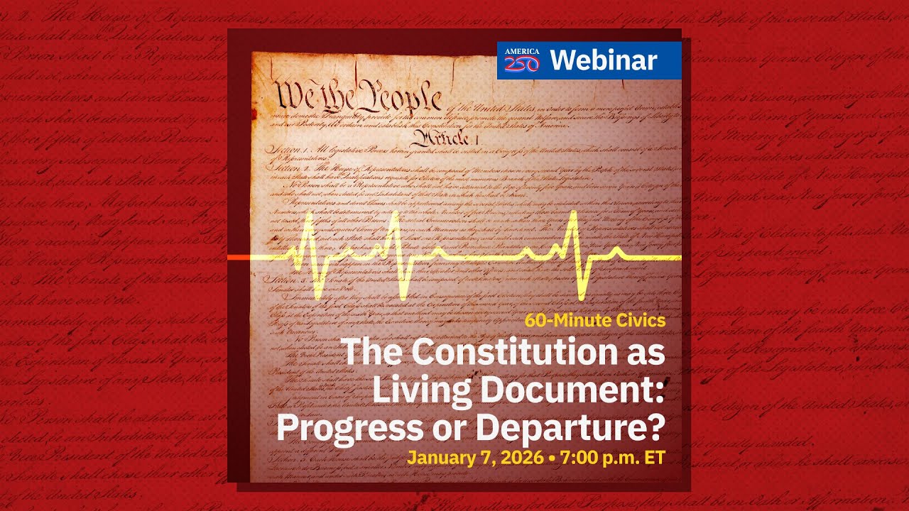 60-Minute Civics: The Constitution as Living Document: Progress or Departure (An America250 Webinar)