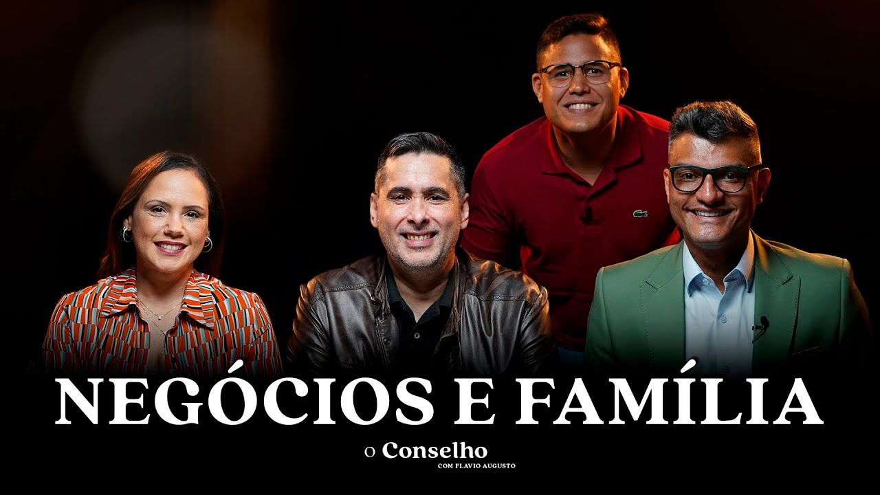 NEGÓCIOS E FAMÍLIA | É PRECISO PRIORIZAR UM OU OUTRO? | O Conselho 07