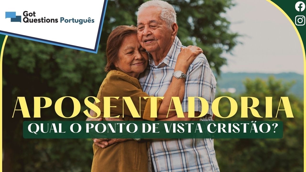 Qual o ponto de vista Cristão sobre a aposentadoria?