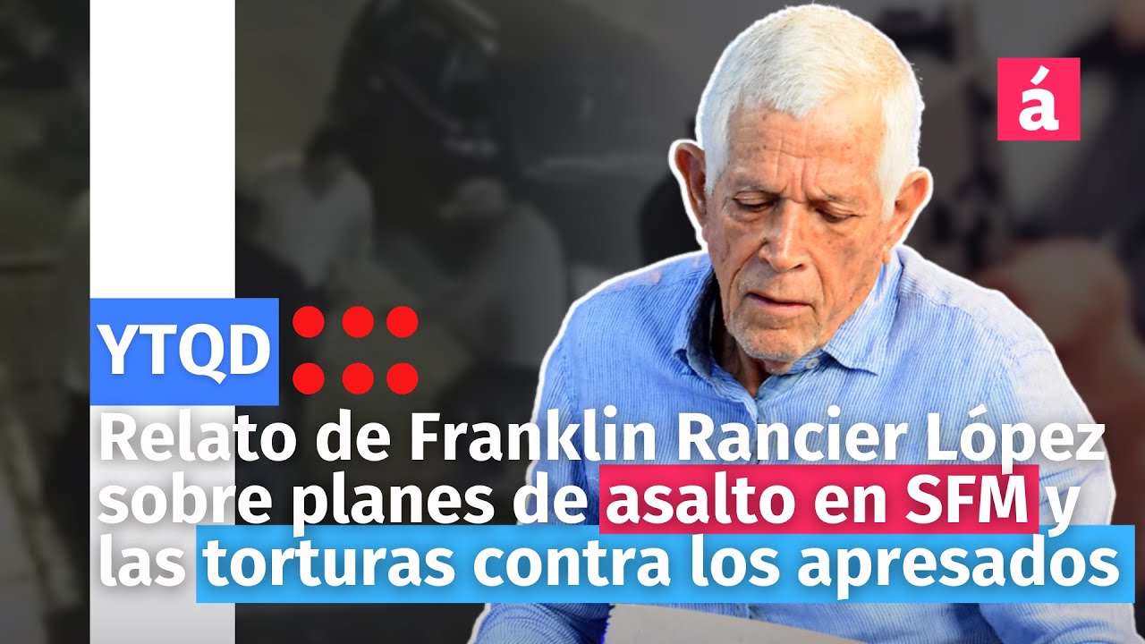 Relato de Franklin Rancier López sobre planes de asalto en SFM y las torturas contra los apresados