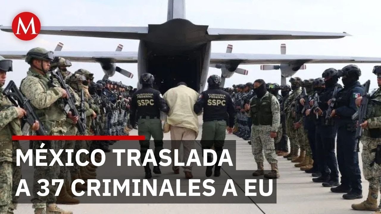 México traslada a 37 operadores criminales de alto impacto a Estados Unidos