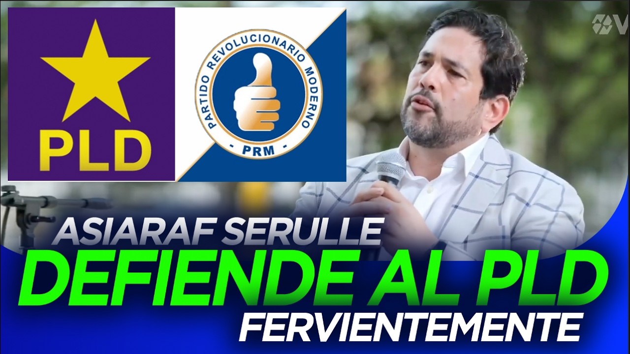 Asiaraf Serulle DEFIENDE FERVIENTEMENTE AL PLD. Tira abajo obras del PRM