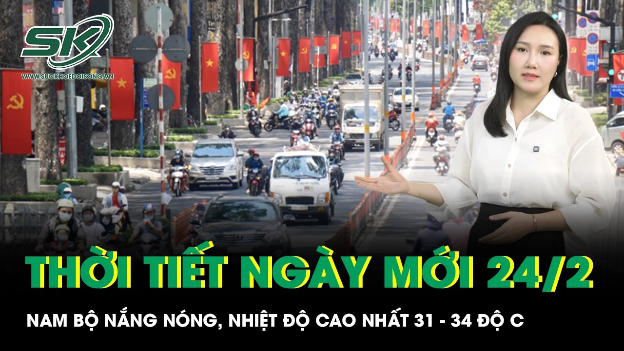 Thời tiết ngày mới 24/2: Nam Bộ nắng nóng gay gắt, nhiệt độ cao nhất 31 - 34 độ C