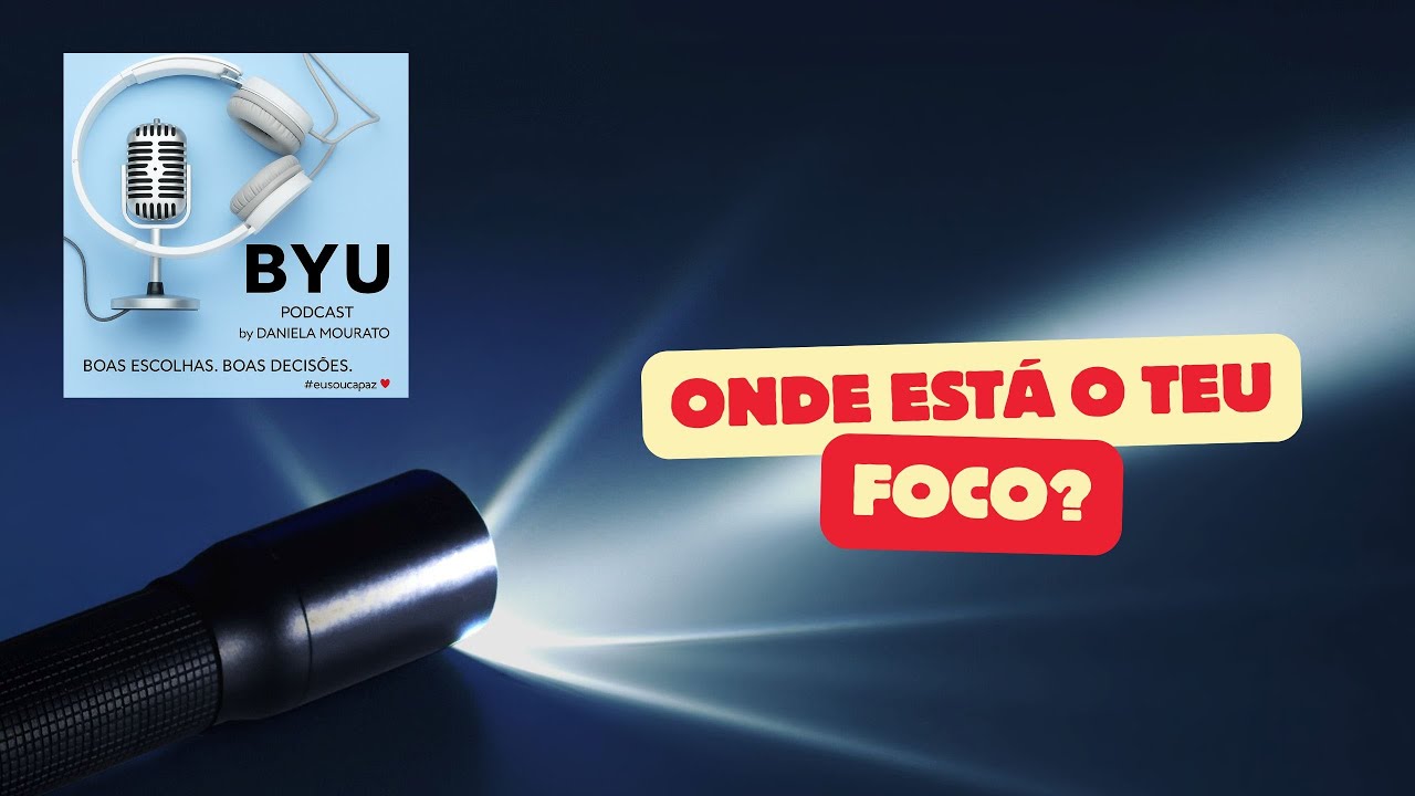 Sessão 1- ONDE ESTÁ O TEU FOCO?  BYU Podcast | Daniela Mourato