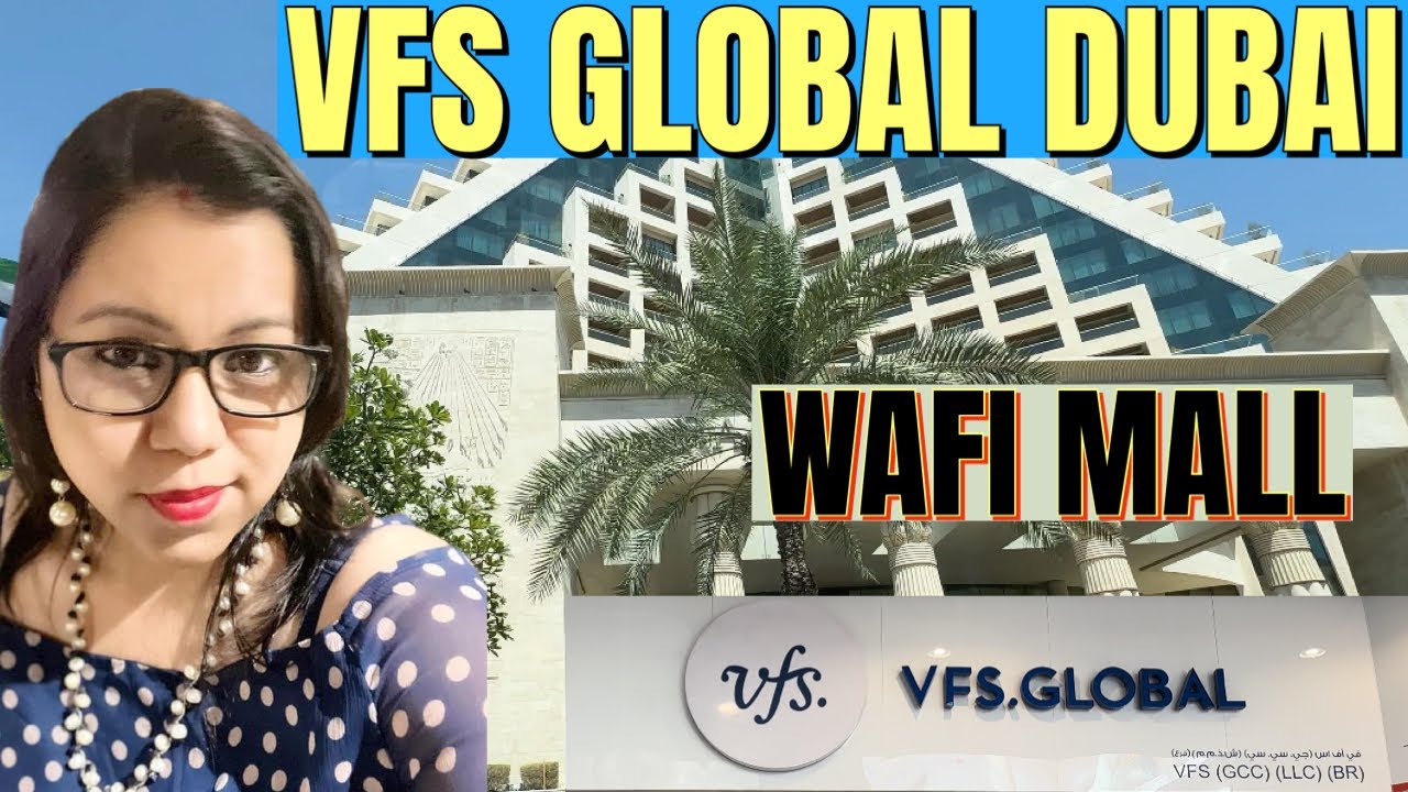 VFS Global Dubai | Wafi Mall | My Visa interview
