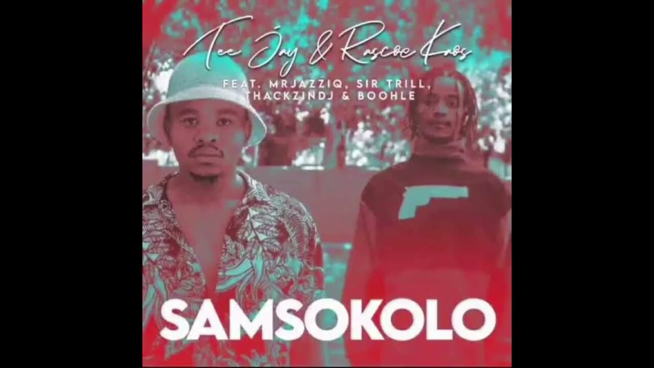 Tee Jay & Rascoe Kaos - SamSokolo (ft. Mr JazzQ, Sir Trill, ThackzinDj & Boohle)