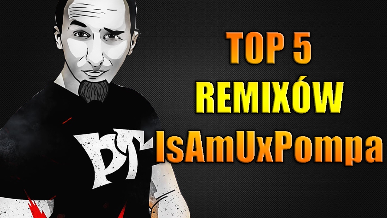 TOP 5 Remix&oacute;w IsAmUxPompa