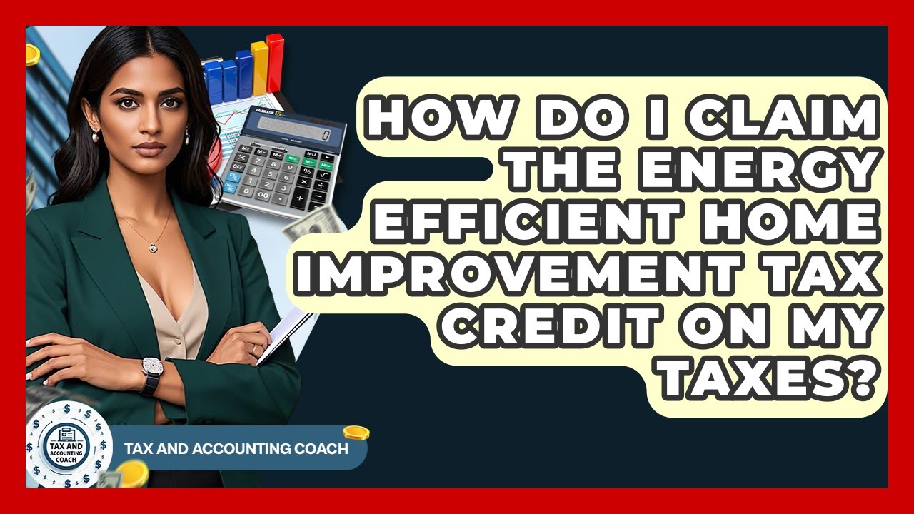 How Do I Claim The Energy Efficient Home Improvement Tax Credit On My Taxes?