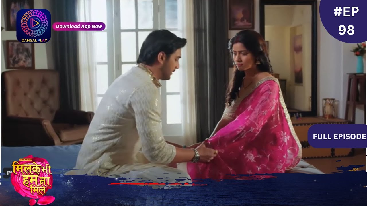 Mil Ke Bhi Hum Na Mile | Full Episode 98 | 11 June 2024 | Dangal TV
