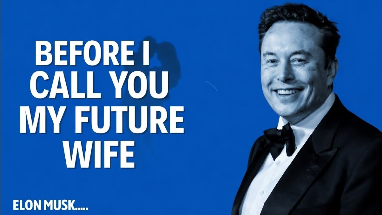 BEFORE I CALL YOU MY FUTURE WIFE – ELON MUSK
