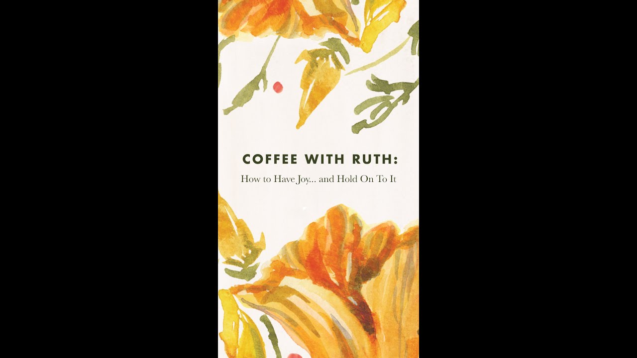 Coffee Date with Ruth: On Joy and How to Hold On to It