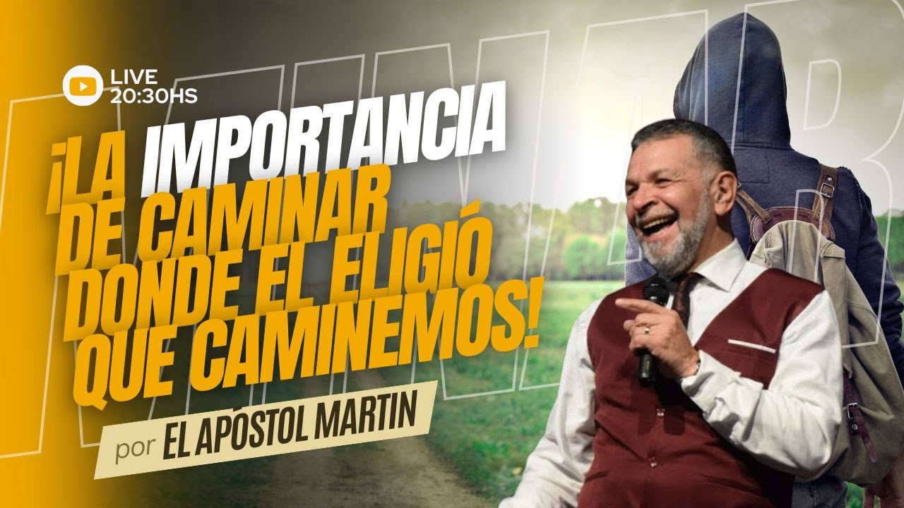 PT 4 - La importancia de caminar donde El eligió que caminemos  -  Apóstol Martin Angulo