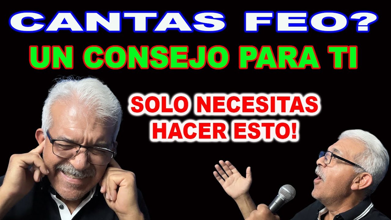 CANTAS FEO? ESTE CONSEJO ES PARA TI!