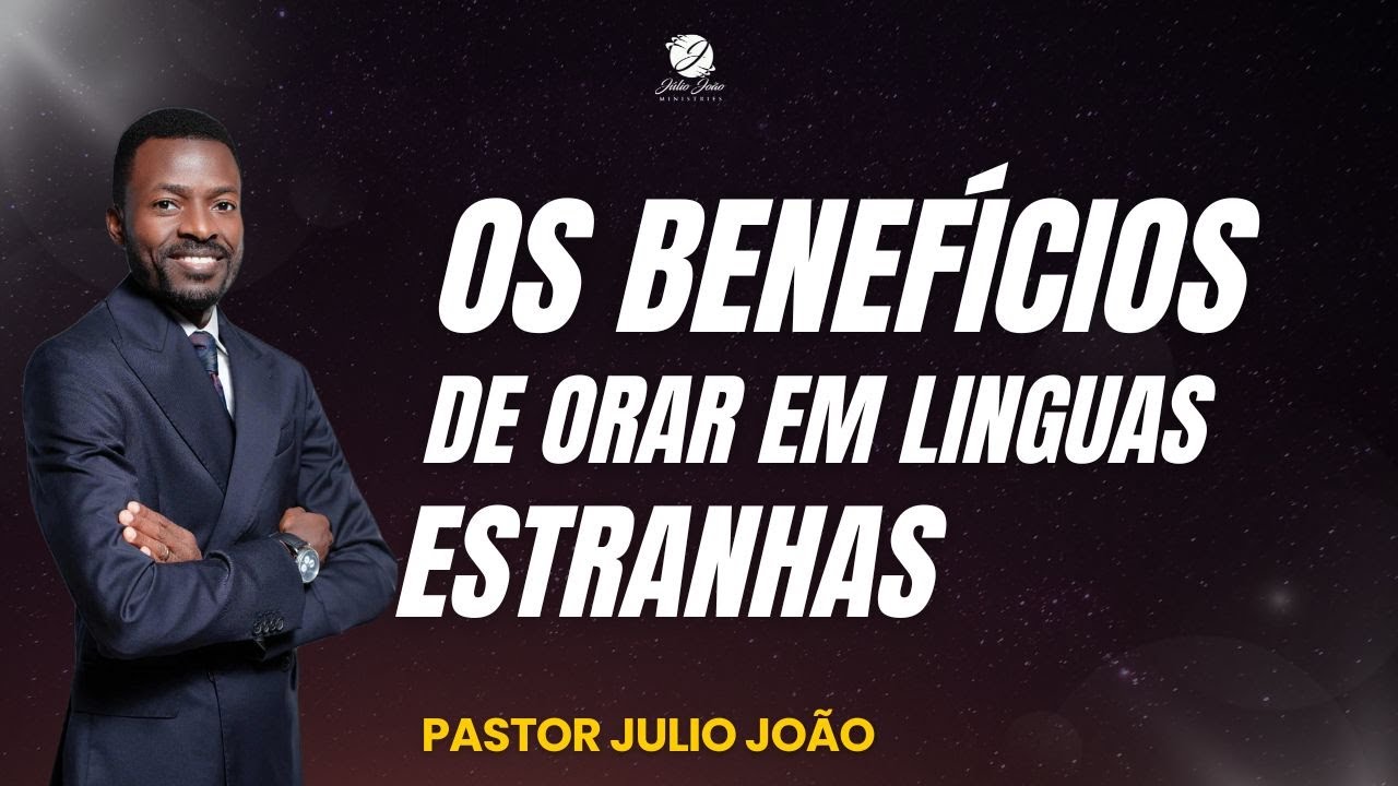 OS BENEFÍCIOS DE ORAR EM LINGUAS ESTRANHAS / PASTOR JULIO JOÃO