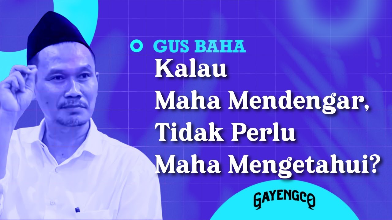 Gus Baha: Kalau Maha Mendengar, Bukankah Tidak Perlu Maha Mengetahui?