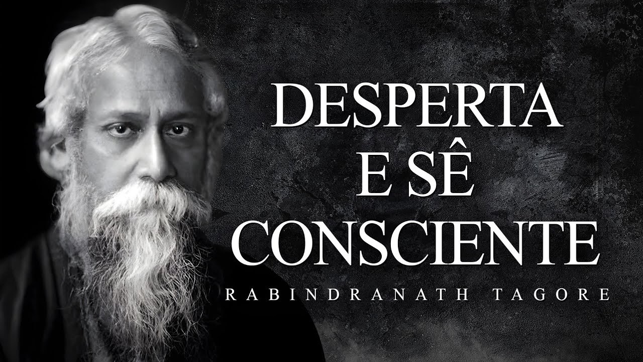 Rabindranath Tagore - Desperta e Sê Consciente