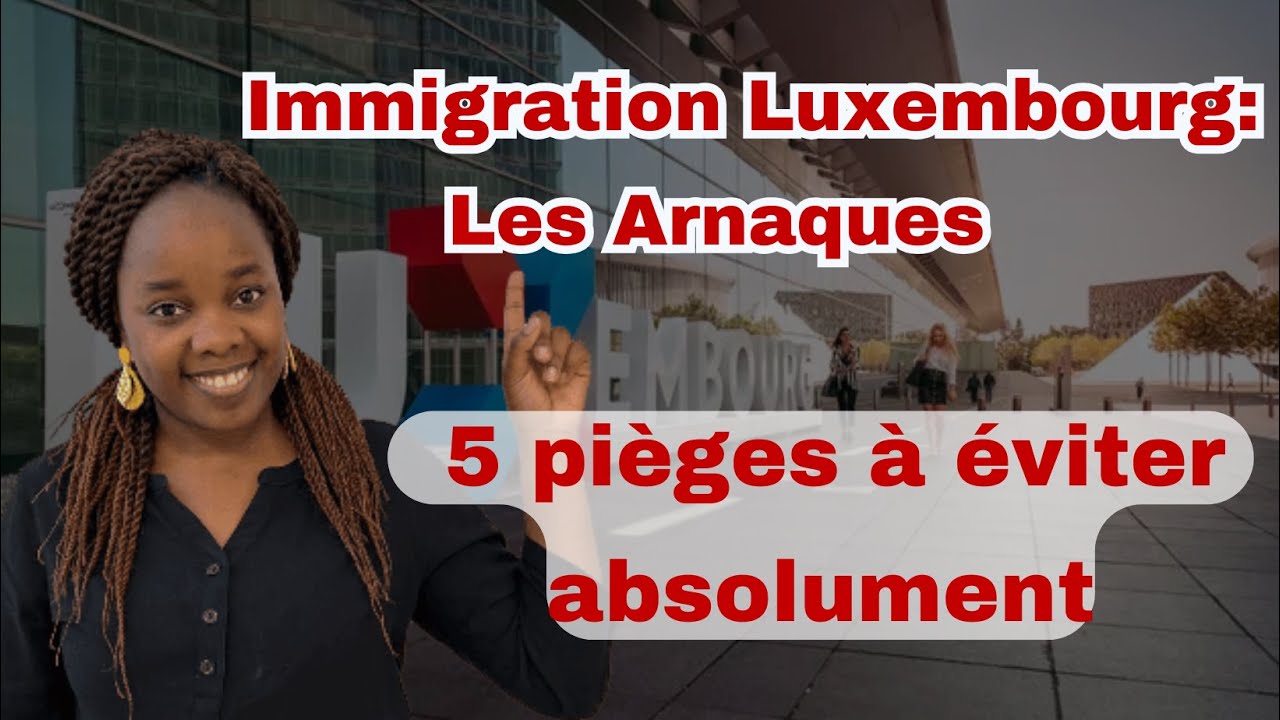 Arnaques immigration au Luxembourg: 5 pièges à éviter absolument
