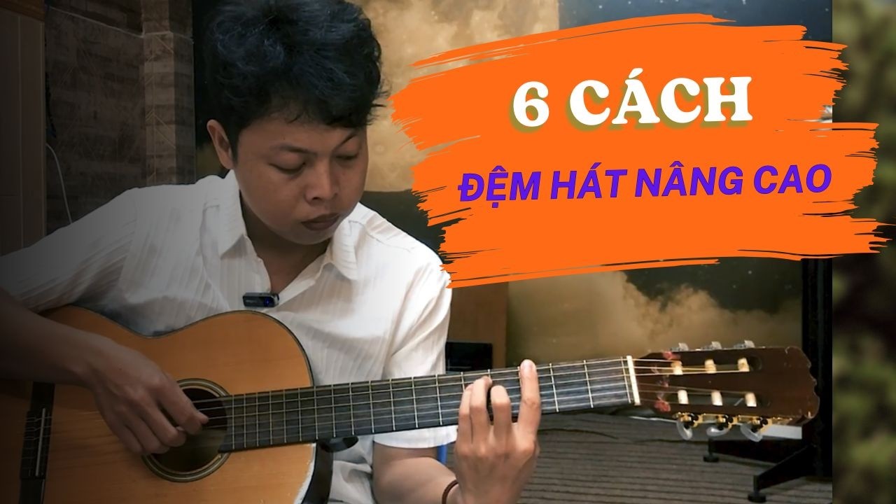 6 Cách Đệm Hát Guitar Nâng Cao | Bí Quyết Làm Bài Hát Nghe Chuyên Nghiệp Hơn