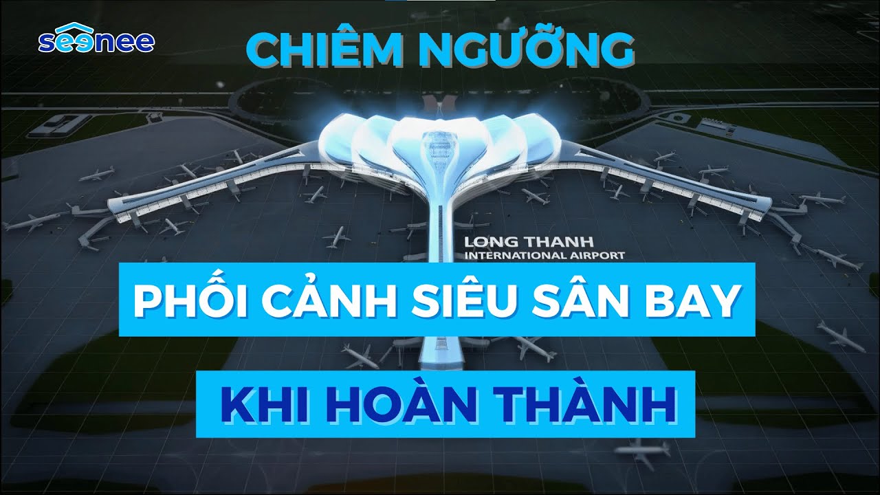 SÂN BAY QUỐC TẾ LONG THÀNH KHI HOÀN THÀNH SẼ NHƯ THẾ NÀO ?