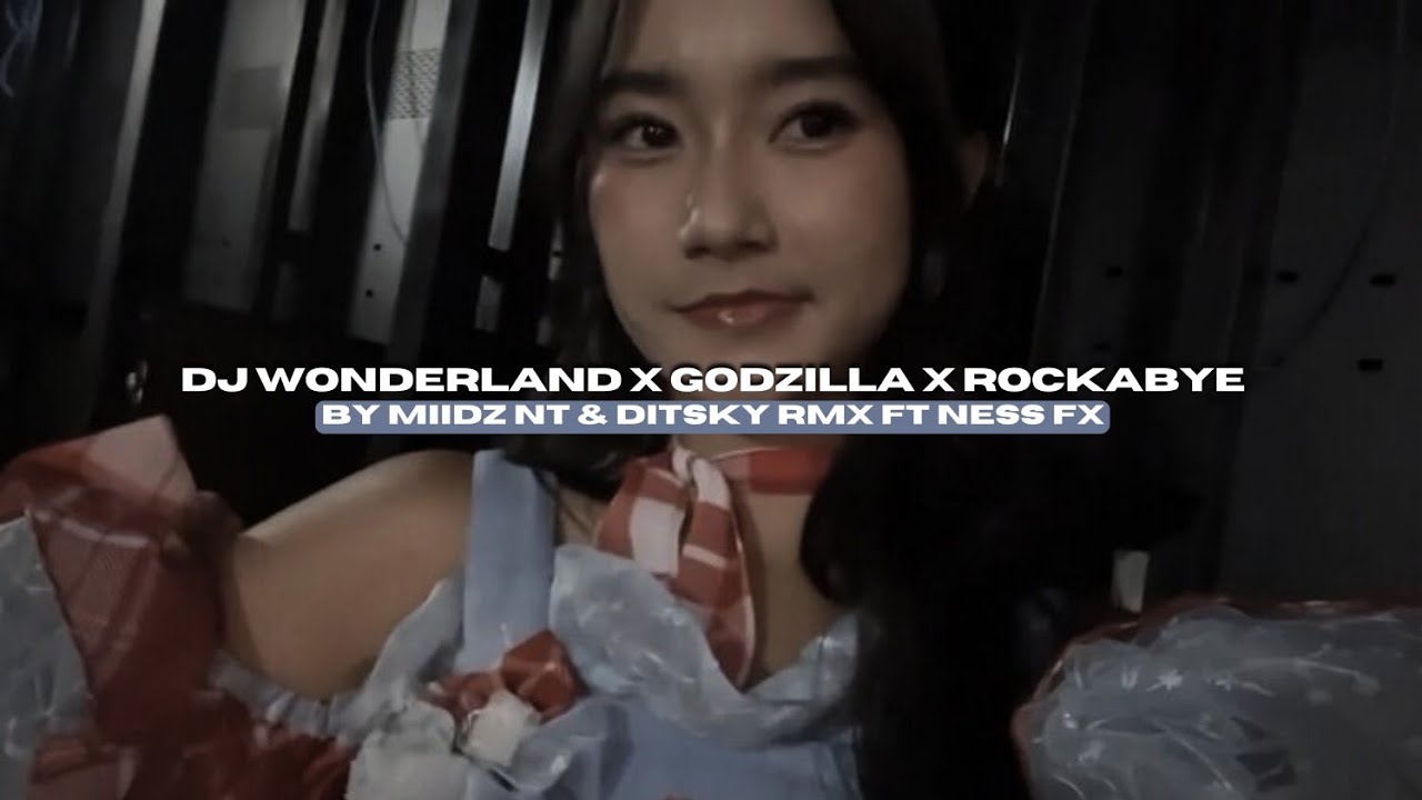 DJ WONDERLAND X GODZILLA X ROCKABYE BY MIIDZFX & DITSKY RMX FT NESS FX VIRAL TIKTOK MENGKANEE!!
