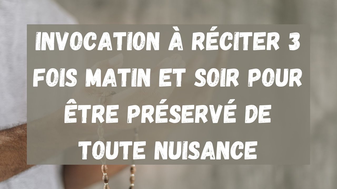 02) Invocation &agrave; r&eacute;citer 3 fois matin et soir pour &ecirc;tre pr&eacute;serv&eacute; de toute nuisance