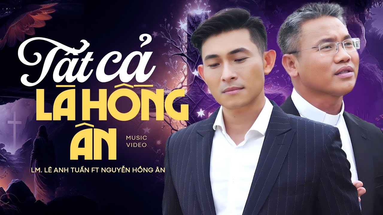 Tất Cả Là Hồng Ân - Nguyễn Hồng Ân ft Lm. Lê Anh Tuấn | Nhạc Thánh Ca Ca Ngợi Hồng Ân Chúa (MV HD)