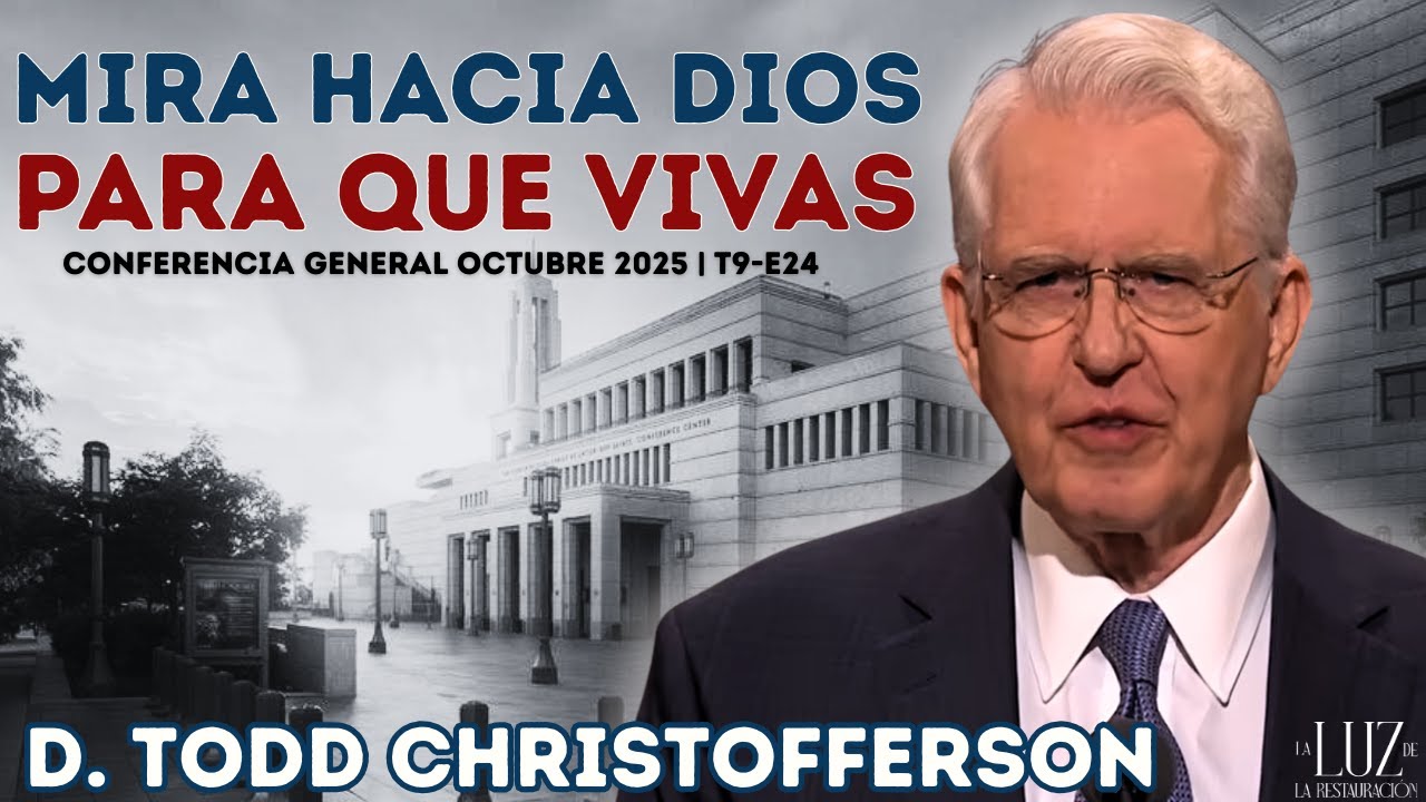 Mira hacia Dios para que Vivas | D. Todd Christofferson | Conf Gral Octubre 2025