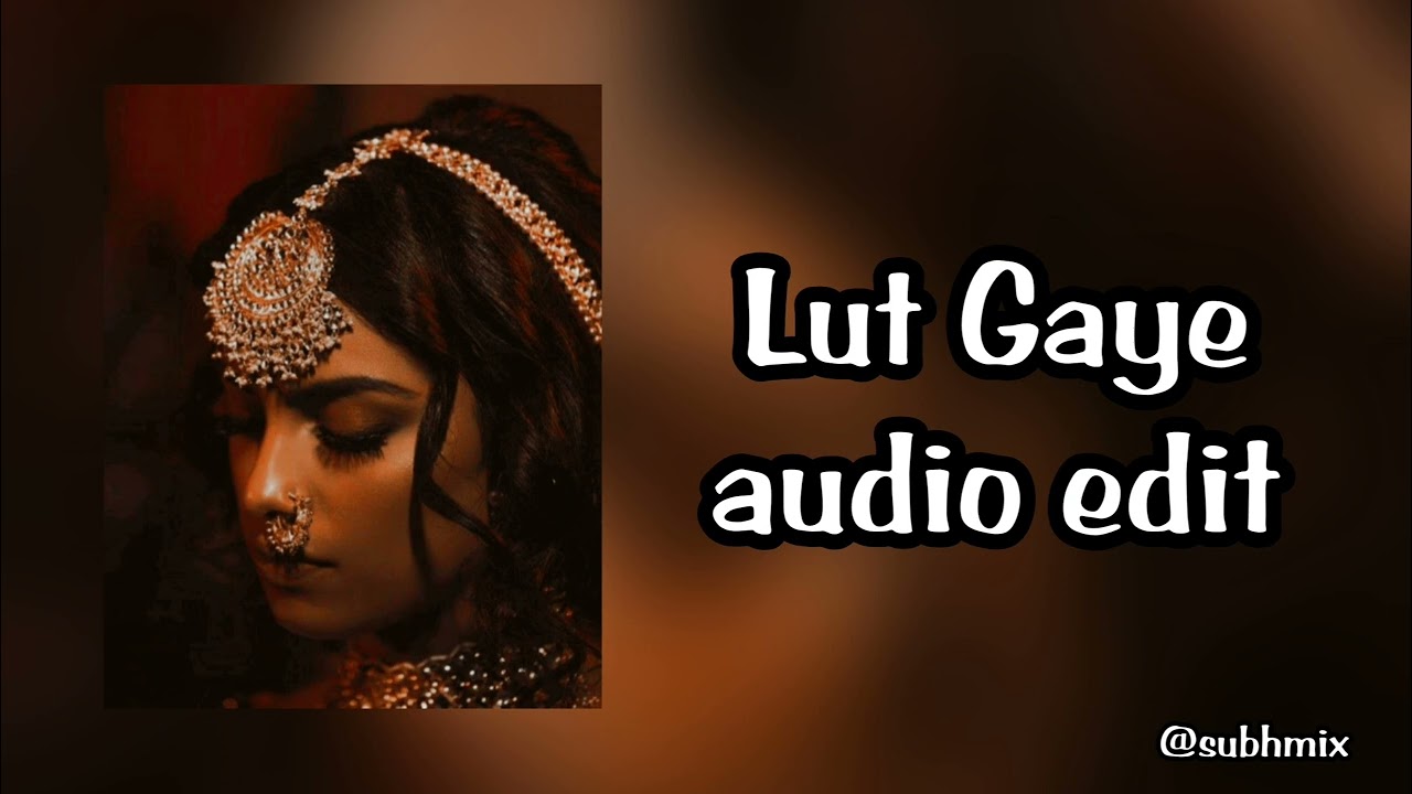 Lut gaye - edit audio