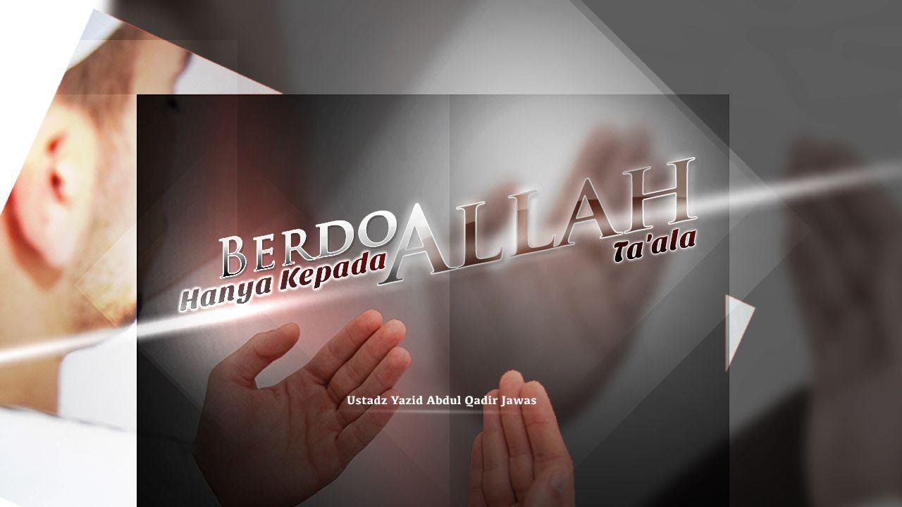 Ceramah Agama Islam: Berdoa Hanya kepada Allah Ta'ala (Ustadz Yazid Abdul Qadir Jawas)