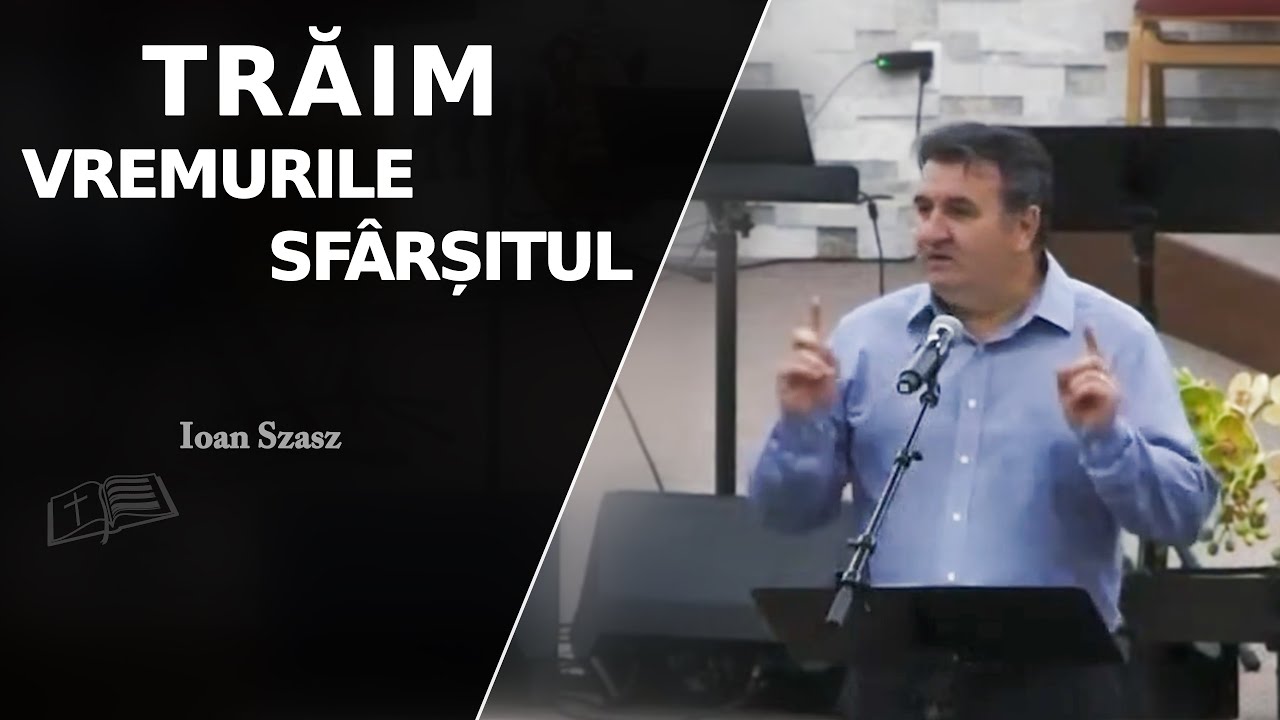 Ioan Szasz || Trăim vremurile SFÂRȘITULUI