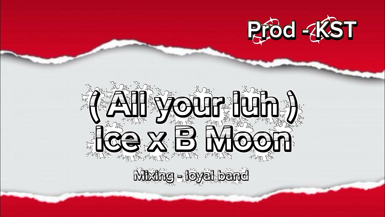 Ice - All your Luh ft BMoon(Prod - KST)