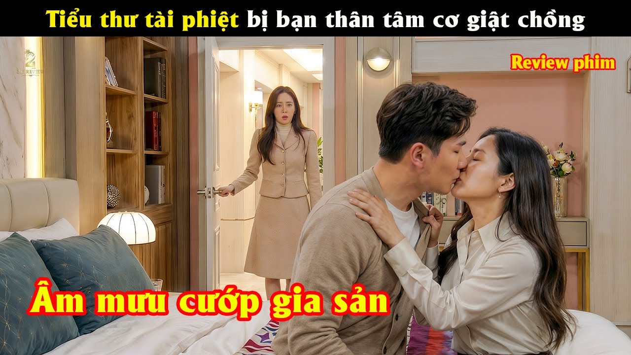 [Review Phim] Tiểu thư tài phiệt bị bạn thân tâm cơ giật chồng hại chớt con cướp gia sản
