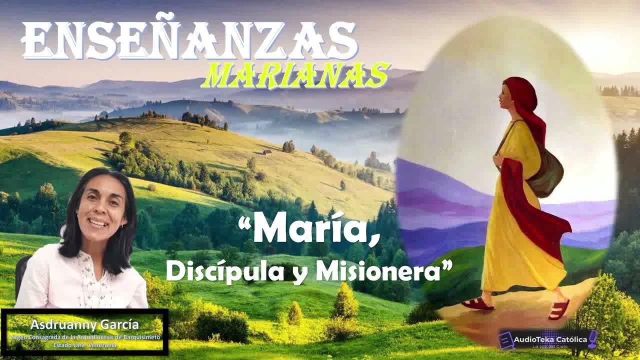 6 ENSEÑANZAS MARIANAS  María, Discípula y Misionera del Señor